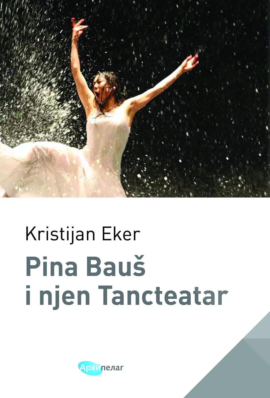 Nova knjiga Kristijana Ekera u izdanju Arhipelaga: Pina Bauš i njen Tancteatar